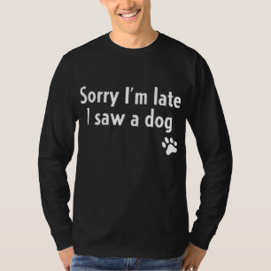 Camiseta Desculpe-me por estar atrasado. Vi um cachorro Eng