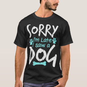 Camiseta Desculpe-me por estar atrasado, vi um Cachorro Eng
