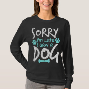 Camiseta Desculpe-me por estar atrasado, vi um Cachorro Eng