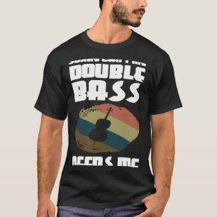 Camiseta Desculpe, meu baixo duplo não precisa de mim.