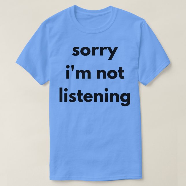 Camiseta Desculpe Não Estar Ouvindo Engraçada Citação Sarcá (Frente do Design)