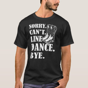 Camiseta Desculpe, Não Há Dança De Linha De Bye