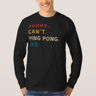 Camiseta Desculpe Não Ping Pong Bye   Tee Engraçado para Pi