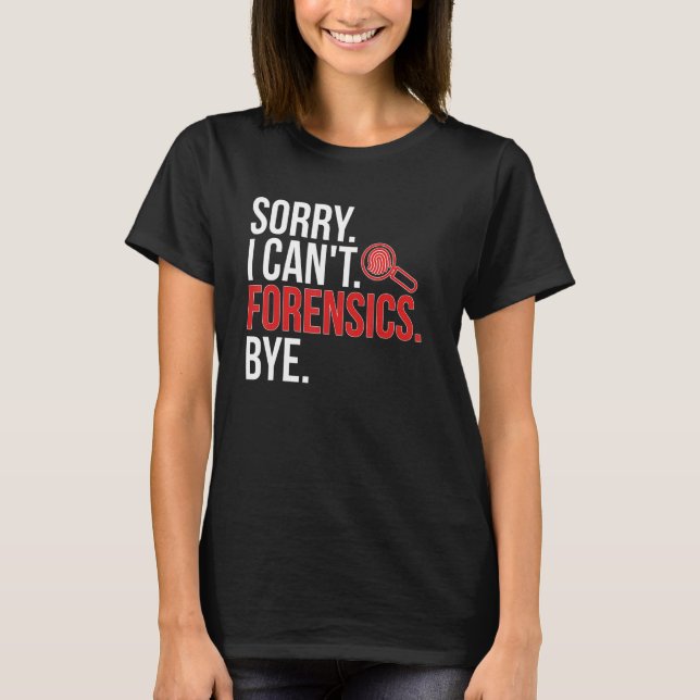Camiseta Desculpe, não posso ciência forense científica (Frente)