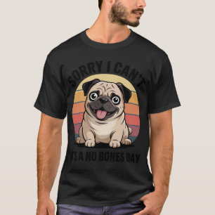 Camiseta Desculpe, não posso, é um dia sem ossos Pug cachor