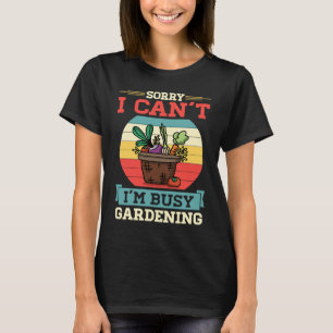 Camiseta Desculpe, não posso estar ocupado jardinando legum