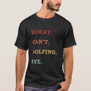 Camiseta Desculpe. Não posso. Golfando. Tchau. - Cool Retr