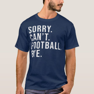 Camiseta Desculpe, não posso jogar futebol, Tchau, jogador 