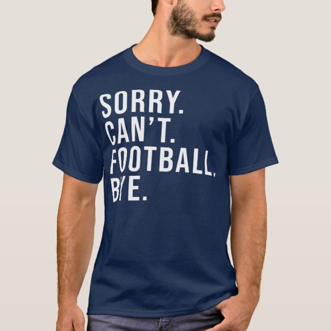 Camiseta Desculpe, não posso jogar futebol, Tchau, jogador  (Frente)