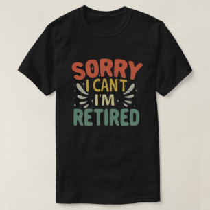 Camiseta Desculpe, não posso me aposentar com a aposentado