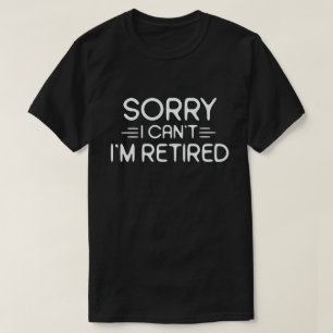Camiseta Desculpe, não posso me aposentar com a aposentado
