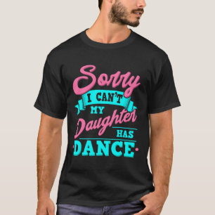 Camiseta Desculpe, Não Posso, Minha Filha Tem Dança Engraça