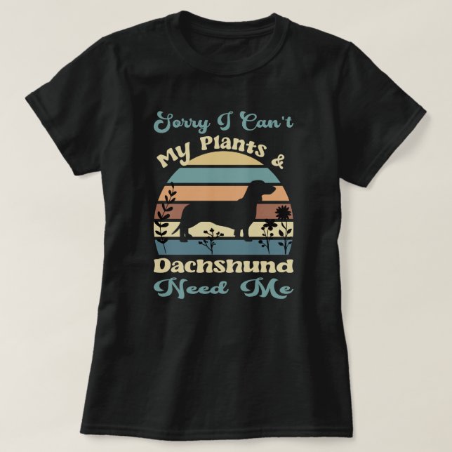 Camiseta Desculpe, não posso minhas plantas e Dachshund pre (Frente do Design)