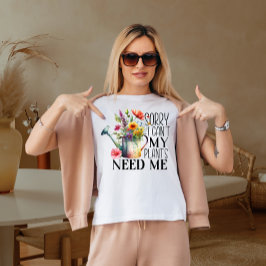 Camiseta Desculpe, não posso minhas plantas precisarem de m