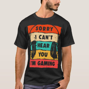 Camiseta Desculpe, não posso ouvi-lo, estou jogando, jogado