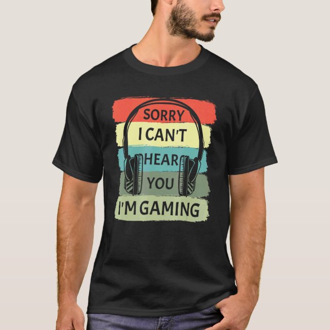 Camiseta Desculpe, não posso ouvi-lo, estou jogando no fone (Frente)