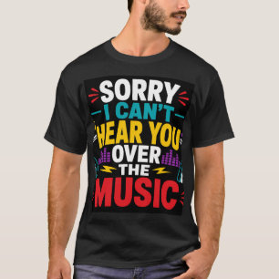 Camiseta Desculpe, Não Posso Ouvir Você Por Causa Da Música