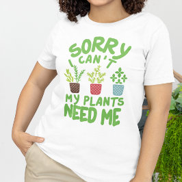 CAMISETA DESCULPE, NÃO POSSO QUE MINHAS PLANTAS PRECISEM DE