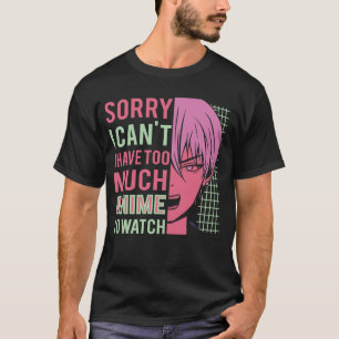 Camiseta Desculpe, Não Posso Ter Muito Anime Para Ver Engra
