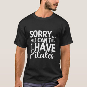 Camiseta Desculpe, Não Posso Ter Pilatos Engraçados.