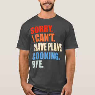 Camiseta Desculpe, Não Posso Ter Planos De Cozinhar Tchau C