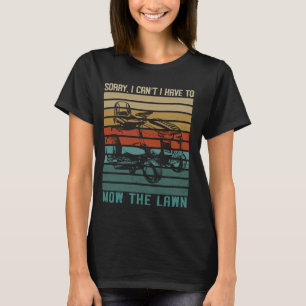Camiseta Desculpe, não posso ter que limpar o gramado.