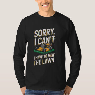 Camiseta Desculpe, não posso ter que limpar o jardim