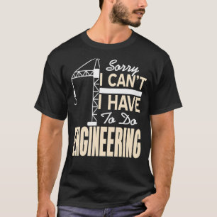 Camiseta Desculpe, não posso ter que me divertir em engenha