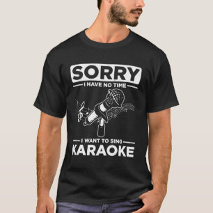 Camiseta Desculpe, Não Tenho Tempo Para Cantar Karaoke Sing