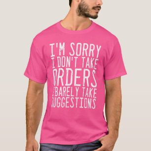 Camiseta Desculpe, não tomo ordens. Mal tomo Sugestões.