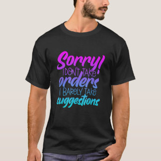 Camiseta Desculpe, não tomo ordens. Mal tomo Sugestões.