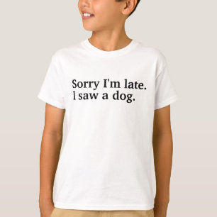 Camiseta Desculpe o atraso. Eu vi um cão adorador de cachor