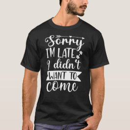 Camiseta Desculpe o atraso, não queria vir