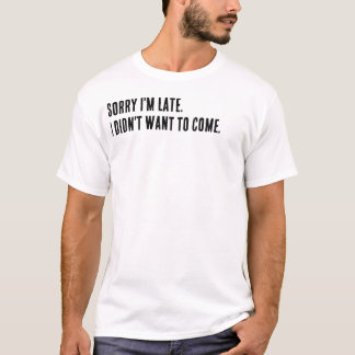Camiseta Desculpe o atraso. Não queria vir.