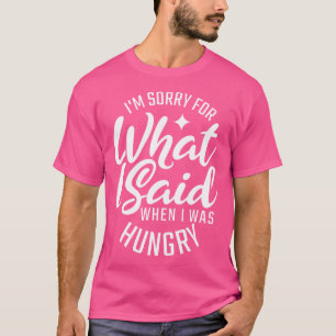 Camiseta Desculpe O Que Disse Quando Estava Com Fome Por Fo