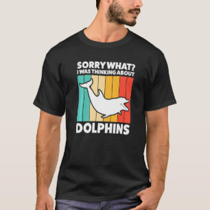 Camiseta Desculpe O Que Eu Estava Pensando Sobre Golfinhos