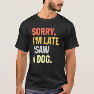 Camiseta Desculpe O Tarde, Vi Um Cachorro Para Um Cachorro