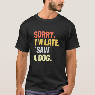 Camiseta Desculpe O Tarde, Vi Um Cachorro Para Um Cachorro