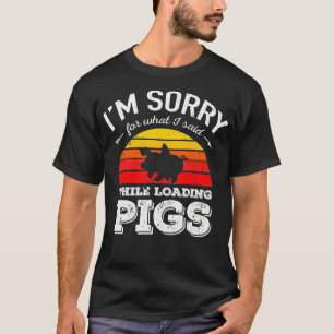 Camiseta Desculpe pelo que disse ao carregar porcos