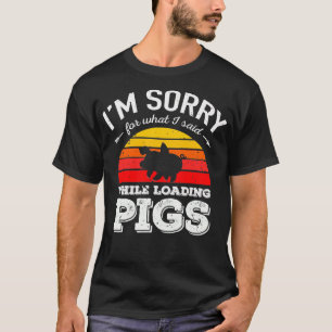 Camiseta Desculpe pelo que disse enquanto carregava os porc