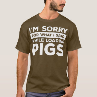 Camiseta Desculpe pelo que disse enquanto carregava porcos