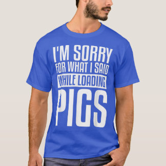 Camiseta Desculpe pelo que disse enquanto carregava porcos