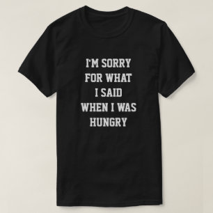 CAMISETA DESCULPE PELO QUE DISSE QUANDO ESTAVA COM FOME