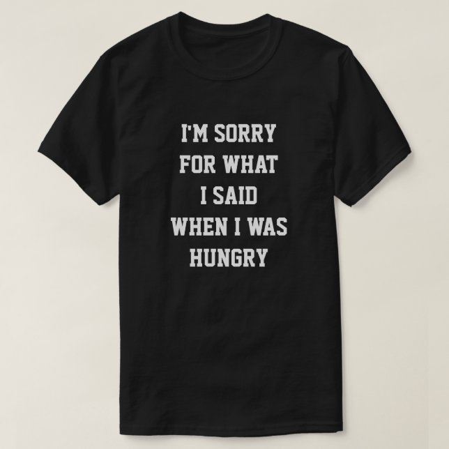 CAMISETA DESCULPE PELO QUE DISSE QUANDO ESTAVA COM FOME (Frente do Design)