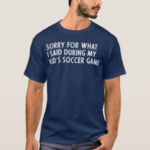 Camiseta desculpe pelo que eu disse durante o jogo de futeb