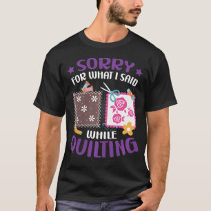 Camiseta Desculpe Pelo Que Eu Disse Enquanto Cortava Tecido