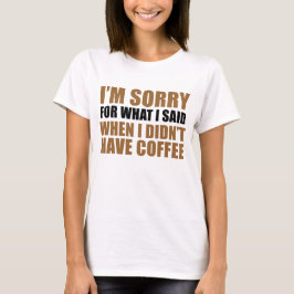 Camiseta Desculpe Pelo Que Eu Disse Sem Café
