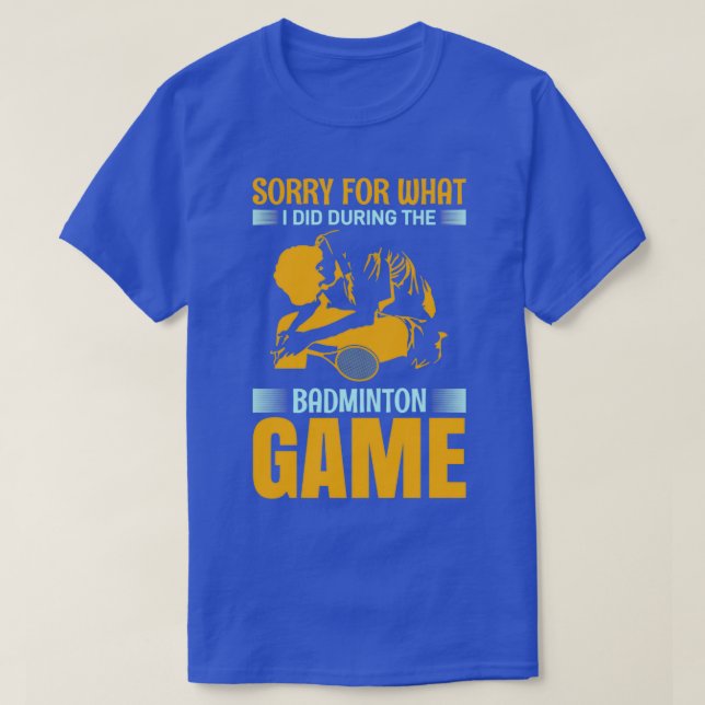 Camiseta Desculpe Pelo Que Fiz Durante O Jogo De Badmintona (Frente do Design)