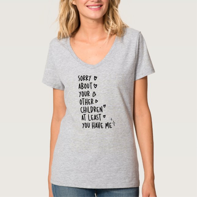 Camiseta Desculpe Pelos Seus Outros Filhos Pelo Menos Você (Frente)