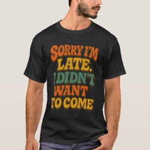 Camiseta Desculpe por estar atrasado, não queria vir - Engr